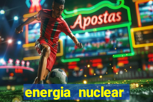 energia nuclear vantagens e desvantagens